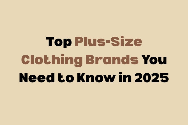 Top 15 Plus-Size Clothing Brands You Need to Know in 2025